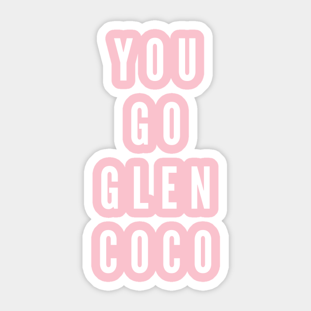You Go Glen Coco Mean Girls Sticker TeePublic